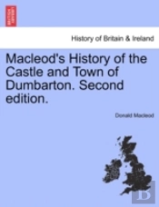Macleod'S History Of The Castle And Town Of Dumbarton. Second Edition.
