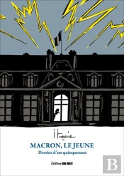 Macron Le Jeune : Dessins D'Un Quinquennat, 2016-2022