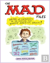 Mad Files, The: Writers And Cartoonists On The Magazine That Warped America'S Brain!