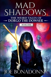 Mad Shadows - The Weird Tales Of Dorgo The Dowser (Book 1)