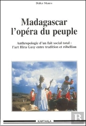 Madagascar L'Opéra Du Peuple ; Anthropologie D'Un Fait Social Total ; L'Art Hira Gasy Entre Tradition Et Rébellion
