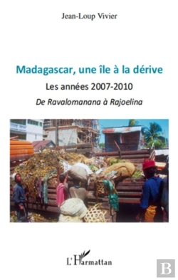 Bertrand.pt - Madagascar, Une Île À La Dérive ; Les Années 2007-2010 ; De Ravalomanana À Rajoelina
