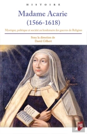 Madame Acarie 1566 1618 ; Mystique Politique Et Société Au Lendemain Des Guerres De Religions