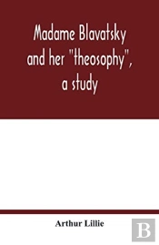 Madame Blavatsky And Her 'Theosophy', A Study