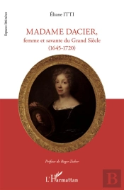Madame Dacier, Femme Et Savante Du Grand Siècle (1645-1720)