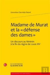 Madame De Murat Et La 'Défense Des Dames' ; Un Discours Au Féminin À La Fin Du Regne De Louis Xiv