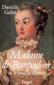 Madame De Pompadour Ou Le Pouvoir Feminin