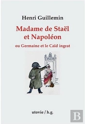 Madame De Stael Et Napoleon Ou Germaine Et Le Caid Ingrat