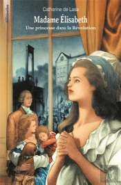 Madame Elisabeth ; Une Princesse Dans La Révolution