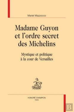 Bertrand.pt - Madame Guyon Et L'Ordre Secret Des Michelins : Mystique Et Politique À La Cour De Versailles