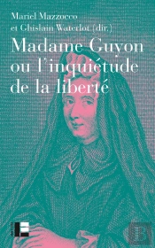 Madame Guyon Ou  L'Inquiétude De La Liberté : Critique, Mystique Et Politique Au Xviie Siècle