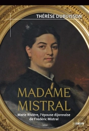 Madame Mistral ; Marie Rivière, L'Épouse Dijonnaise De Frédéric Mistral