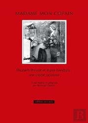 Madame Mon Copain ; Blaise Cendrars Et Elisabeth Prévost : Une Amitié Rarissime