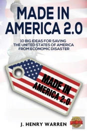 Made In America 2.0 10 Big Ideas For Saving The United States Of America From Economic Disaster