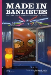Made In Banlieues ; Voyages Inattendus Aux Portes De Paris