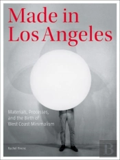 Made In Los Angeles - Materials, Processes, And The Birth Of West Coast Minimalism