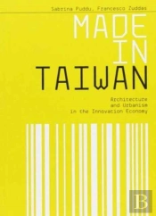 Made In Taiwan: Architecture And Urbanism In The Innovation Economy