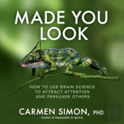 Made You Look: How To Use Brain Science To Attract Attention And Persuade Others