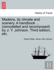 Madeira, Its Climate And Scenery. A Hand