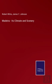 Madeira - Its Climate And Scenery