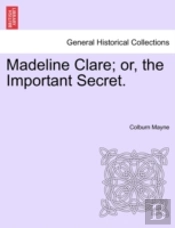 Madeline Clare; Or, The Important Secret