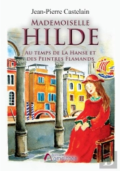 Mademoiselle Hilde ; Au Temps De La Hanse Et Es Peintres Flamands