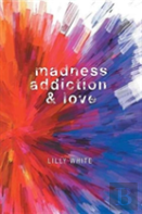 Madness, Addiction & Love