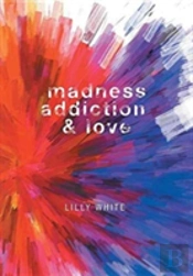 Madness, Addiction & Love