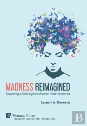 Madness Reimagined: Envisioning A Better System Of Mental Health In America