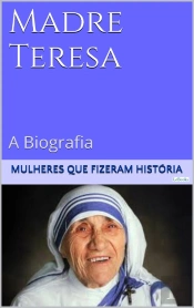 Madre Teresa De Calcutá - A Biografia