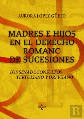 Madres E Hijos En El Derecho Romano De Sucesiones: Los Senadoconsultos Tertulian