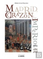 Madrid. Corazón De Un Imperio 1561-1601 Y 1605