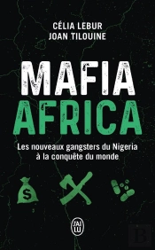 Mafia Africa : Les Nouveaux Gangsters Du Nigeria À La Conquête Du Monde