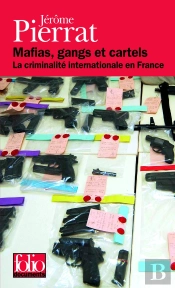 Mafias, Gangs Et Cartels ; La Criminalité Internationale En France