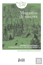 Magasins De Savoirs : Rassembler Et Redistribuer La Connaissance Par Le Livre (Xvie-Xviie Siècles)