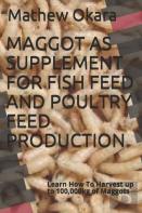 Maggot As Supplement For Fish Feed And Poultry Feed Production