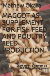 Maggot As Supplement For Fish Feed And Poultry Feed Production