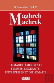 Maghreb Machrek - N°Hors Série : Le Maroc Émergent : Femmes, Migrants, Entreprises Et Diplomatie