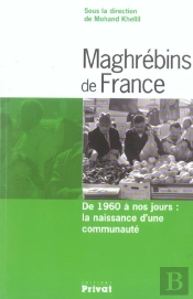 Maghrebins De France ; De 1960 A Nos Jours : La Naissance D'Une Communaute