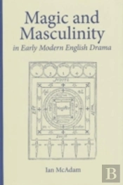 Magic And Masculinity In Early Modern English Drama