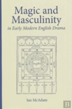 Bertrand.pt - Magic And Masculinity In Early Modern English Drama