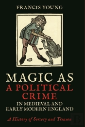 Magic As A Political Crime In Medieval And Early Modern England