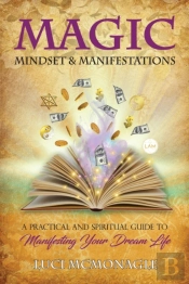 Magic, Mindset & Manifestations: A Pract