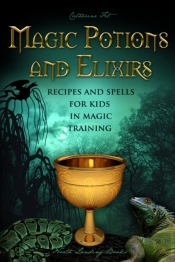 Magic Potions And Elixirs - Recipes And Spells For Kids In Magic Training