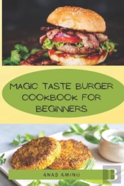 Magic Taste Burger Cookbook For Beginners