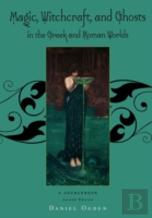 Magic, Witchcraft And Ghosts In The Greek And Roman Worlds