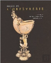 Magie De L'Orfèvrerie ; Faste Et Élégance ; Cinq Siècles D'Orfèvrerie Européenne Dans Les Collections Privées