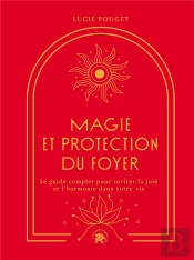 Magie Et Protection Du Foyer : Le Guide Complet Pour Inviter La Joie Et L'Harmonie Dans Votre Vie