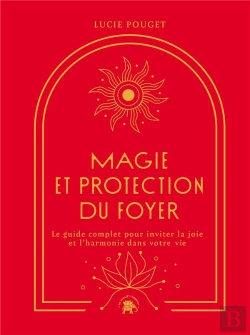 Bertrand.pt - Magie Et Protection Du Foyer : Le Guide Complet Pour Inviter La Joie Et L'Harmonie Dans Votre Vie