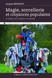 Magie, Sorcellerie Et Croyances Populaires En Flandre, Dans Le Hainaut Et En Picardie
